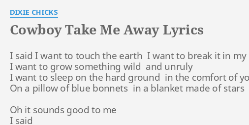 Cowboy Take Me Away Lyrics By Dixie Chicks I Said I Want