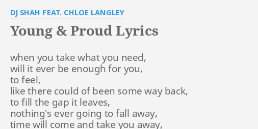 Young Proud Lyrics By Dj Shah Feat Chloe Langley When You Take What