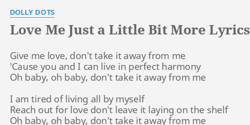 Love Me Just A Little Bit More Lyrics By Dolly Dots Give Me Love Don T