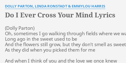 Do I Ever Cross Your Mind Lyrics By Dolly Parton Linda Ronstadt And Emmylou Harris Oh