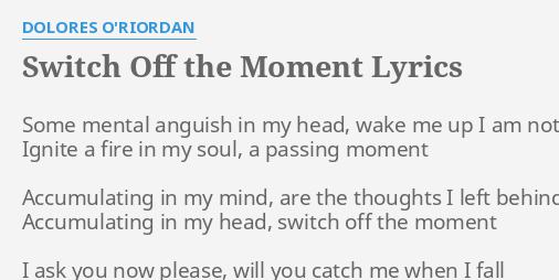 Switch Off The Moment Lyrics By Dolores O Riordan Some Mental Anguish In