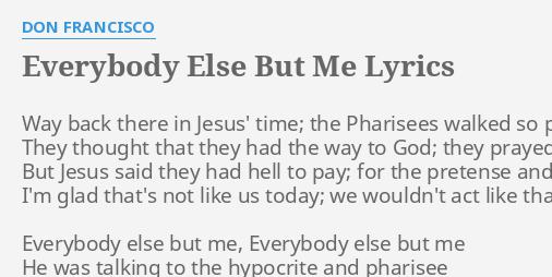 Everybody Else But Me Lyrics By Don Francisco Way Back