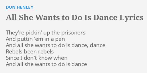 All She Wants To Do Is Dance Lyrics By Don Henley They Re Pickin Up The