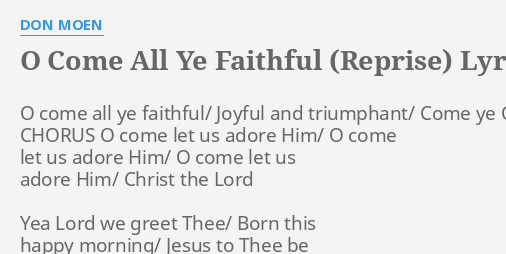 &quot;O COME ALL YE FAITHFUL (REPRISE)&quot; LYRICS by DON MOEN: O come all ye&hellip;