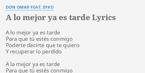 A Lo Mejor Ya Es Tarde Lyrics By Don Omar Feat Syko A Lo Mejor Ya