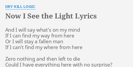 Now I See The Light Lyrics By Dry Kill Logic And I Will Say