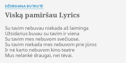 Viska Pamirsau Lyrics By Dzordana Butkutė Su Tavim Nebuvau Niekada