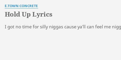 hold-up-lyrics-by-e-town-concrete-i-got-no-time