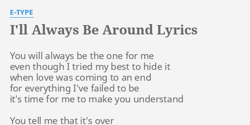 I Ll Always Be Around Lyrics By E Type You Will Always Be