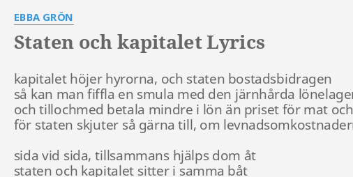 "STATEN OCH KAPITALET" LYRICS By EBBA GRÖN: Kapitalet Höjer Hyrorna, Och...