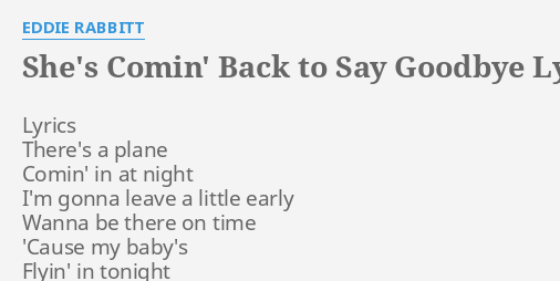 She S Comin Back To Say Goodbye Lyrics By Eddie Rabbitt Lyrics There S A Plane