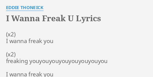 I Wanna Freak U Lyrics By Eddie Thoneick I Wanna Freak You