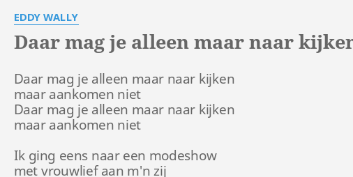 "DAAR MAG JE ALLEEN MAAR NAAR KIJKEN" LYRICS By EDDY WALLY: Daar Mag Je ...