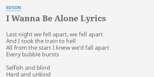 I Wanna Be Alone Lyrics By Edson Last Night We Fell