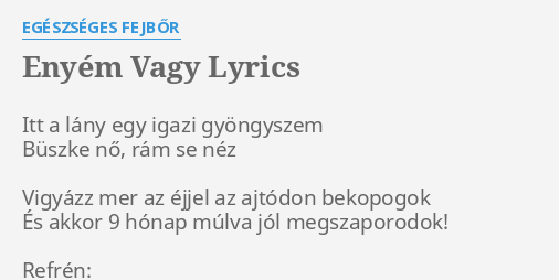 "ENYÉM VAGY" LYRICS By EGÉSZSÉGES FEJBŐR: Itt A Lány Egy...