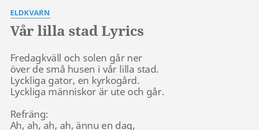 "VÅR LILLA STAD" LYRICS By ELDKVARN: Fredagkväll Och Solen Går...