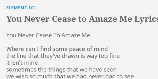 You Never Cease To Amaze Me Lyrics By Element 101 You Never Cease To