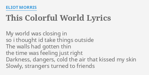 This Colorful World Lyrics By Eliot Morris My World Was Closing