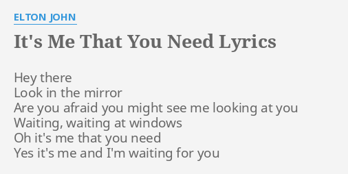 It S Me That You Need Lyrics By Elton John Hey There Look In