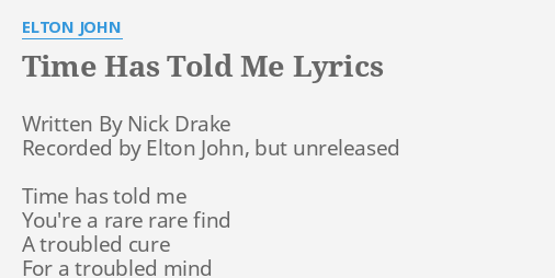 Time Has Told Me Lyrics By Elton John Written By Nick Drake So i'll leave the ways that are making me be. time has told me lyrics by elton john