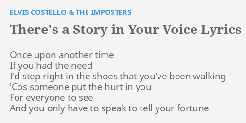 There S A Story In Your Voice Lyrics By Elvis Costello The Imposters Once Upon Another Time