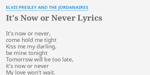 It S Now Or Never Lyrics By Elvis Presley And The Jordanaires It S Now Or Never