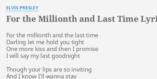 For The Millionth And Last Time Lyrics By Elvis Presley For The Millionth And