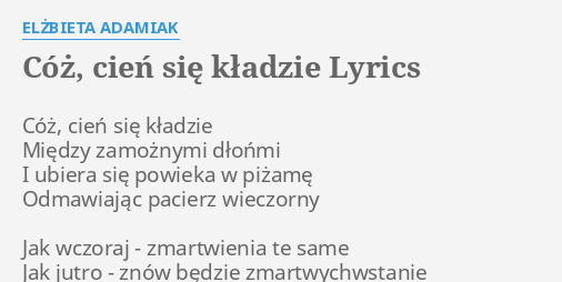 "CÓŻ, CIEŃ SIĘ KŁADZIE" LYRICS By ELŻBIETA ADAMIAK: Cóż, Cień Się ...