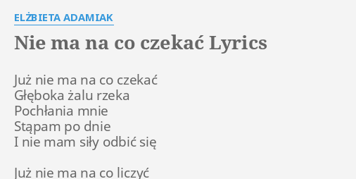 "NIE MA NA CO CZEKAĆ" LYRICS By ELŻBIETA ADAMIAK: Już Nie Ma Na...