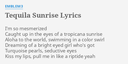 Tequila Sunrise Lyrics By Emblem3 I M So Mesmerized Caught