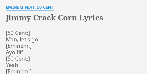 "JIMMY CRACK CORN" LYRICS By EMINEM FEAT. 50 CENT: Man, Let's Go Ayo...