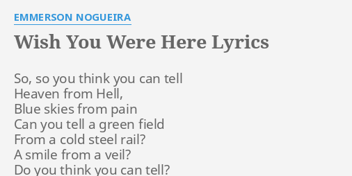 "WISH YOU WERE HERE" LYRICS by EMMERSON NOGUEIRA: So, so you think...