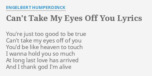 Can T Take My Eyes Off You Lyrics By Engelbert Humperdinck You Re Just Too Good