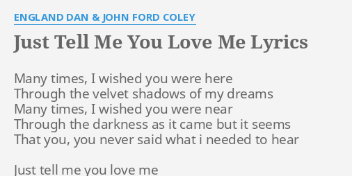 Just Tell Me You Love Me Lyrics By England Dan John Ford Coley Many Times I Wished