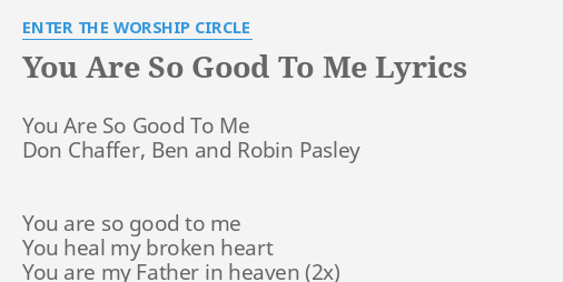 You Are So Good To Me Lyrics By Enter The Worship Circle You Are So Good