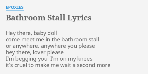 Bathroom Stall" Lyrics By Epoxies: Hey There, Baby Doll...