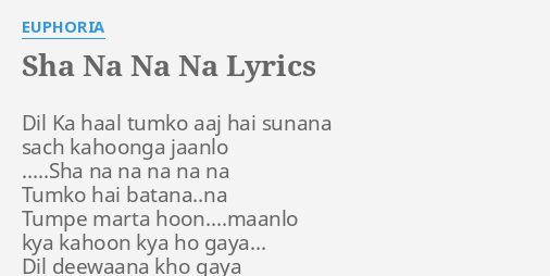 Sha Na Na Na Lyrics By Euphoria Dil Ka Haal Tumko