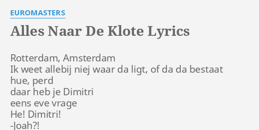 Alles Naar De Klote Lyrics By Euromasters Rotterdam Amsterdam Ik Weet