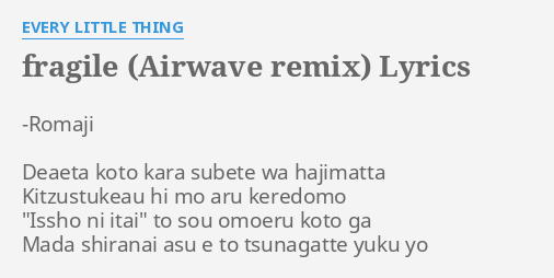 Fragile Airwave Remix Lyrics By Every Little Thing Romaji Deaeta Koto Kara