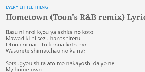 Hometown Toon S R B Remix Lyrics By Every Little Thing Basu Ni Nroi Kyou