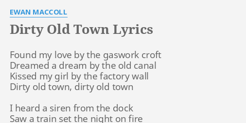 dirty old town lyrics by ewan maccoll found my love by