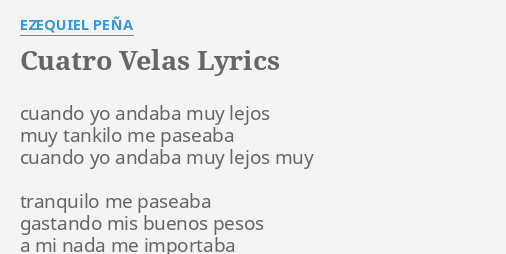 "CUATRO VELAS" LYRICS by EZEQUIEL PEÑA: cuando yo andaba muy...