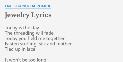 Jewelry Lyrics By Fake Shark Real Zombie Today Is The Day