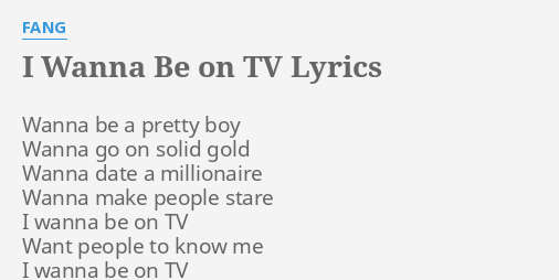 I Wanna Be On Tv Lyrics By Fang Wanna Be A Pretty