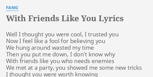 With Friends Like You Lyrics By Fang Well I Thought You