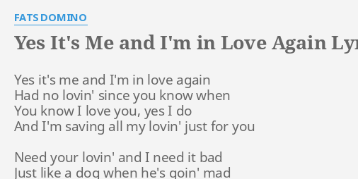 Yes It S Me And I M In Love Again Lyrics By Fats Domino Yes It S Me And