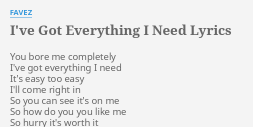 I Ve Got Everything I Need Lyrics By Favez You Bore Me Completely