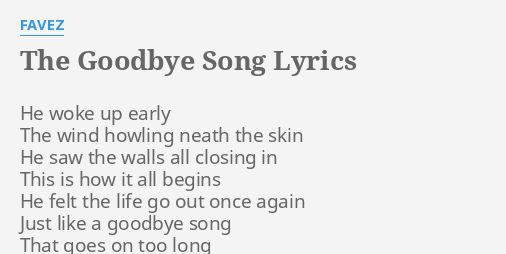 The Goodbye Song Lyrics By Favez He Woke Up Early Sad to tell you we got to go. the goodbye song lyrics by favez he