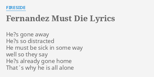Fernandez Must Die Lyrics By Fireside He S Gone Away He S