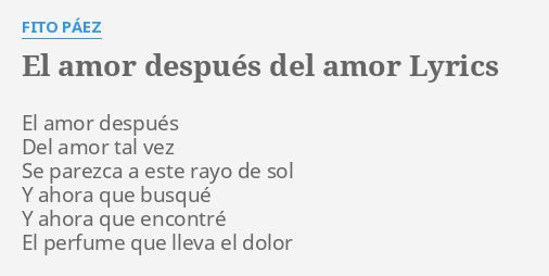 "EL AMOR DESPUÉS DEL AMOR" LYRICS By FITO PÁEZ: El Amor Después Del...